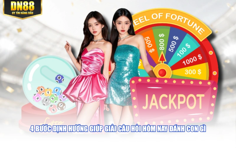 4 bước định hướng giúp giải câu hỏi hôm nay đánh con gì