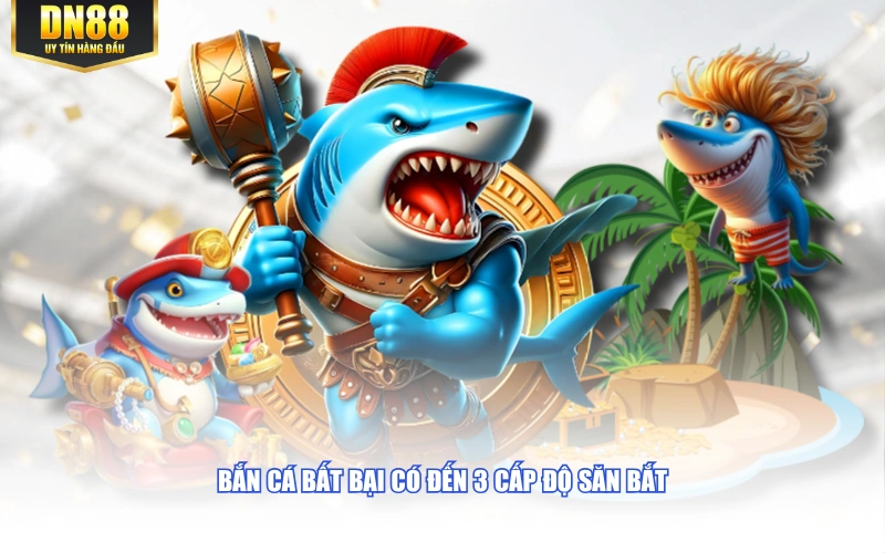 Bắn cá Bất Bại có đến 3 cấp độ săn bắt