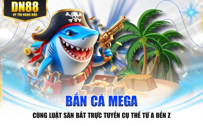 Bắn Cá Mega Cùng Luật Săn Bắt Trực Tuyến Cụ Thể Từ A Đến Z