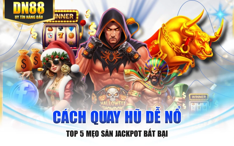 Cách Quay Hũ Dễ Nổ - Top 5 Mẹo Săn Jackpot Bất Bại