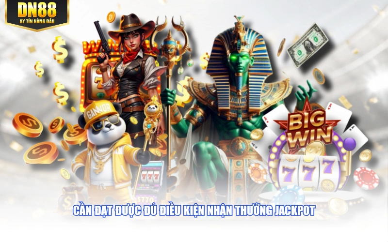 Cần đạt được đủ điều kiện nhận thưởng Jackpot