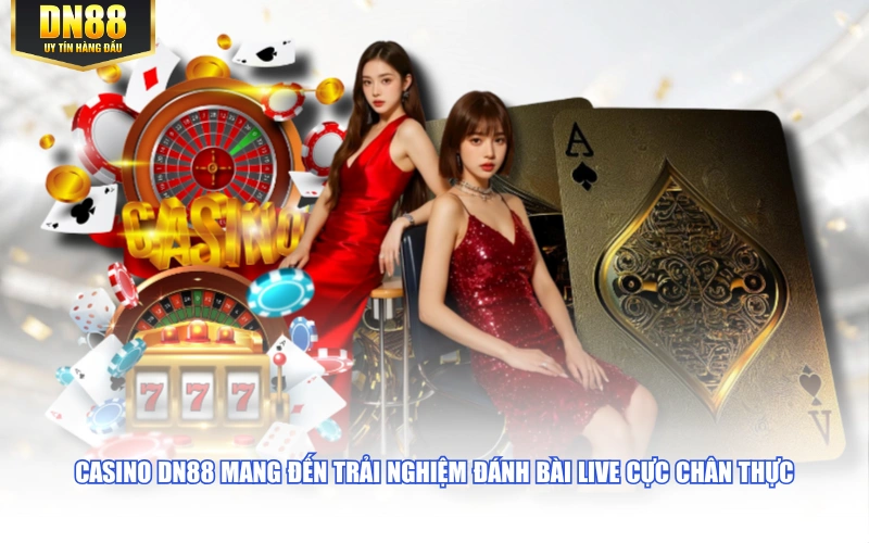 Casino DN88 mang đến trải nghiệm đánh bài live cực chân thực