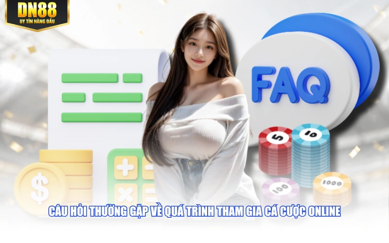 Câu hỏi thường gặp về quá trình tham gia cá cược online