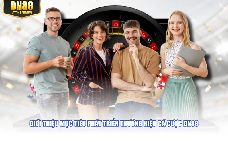 Giới thiệu mục tiêu phát triển thương hiệu cá cược DN88