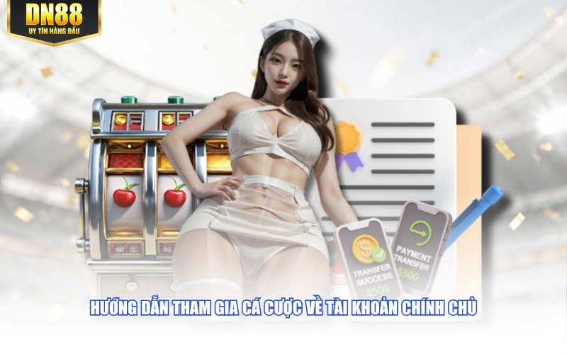 Hướng dẫn tham gia cá cược về tài khoản chính chủ