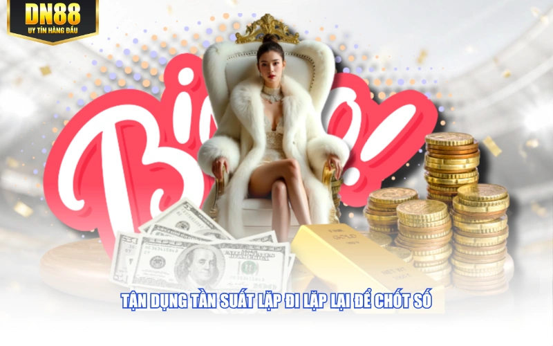 Tận dụng tần suất lặp đi lặp lại để chốt số