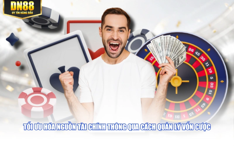 Tối ưu hóa nguồn tài chính thông qua cách quản lý vốn cược